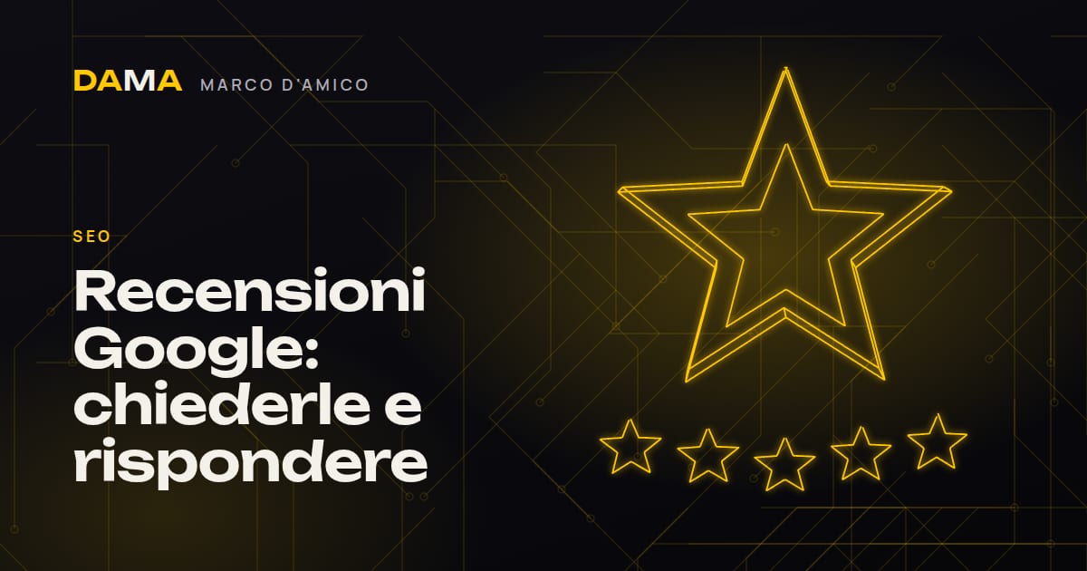 Recensioni Google: come ottenerle e come rispondere, guida di Marco D'Amico, web designer a Cosenza